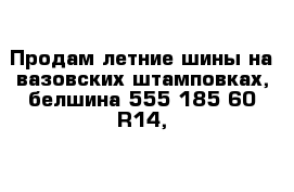 Продам летние шины на вазовских штамповках, белшина 555 185 60 R14,